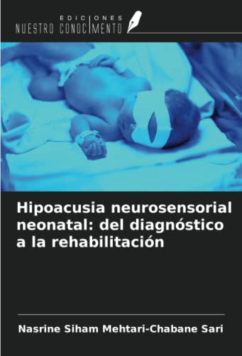 Hipoacusia neurosensorial neonatal: del diagnóstico a la rehabilitación