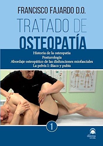 TRATADO DE OSTEOPATÍA. Tomo 1: Historia de la osteopatía, Posturología, Abordaje osteopático de las disfunciones miofasciales, La pelvis I: ilíaco y pubis.